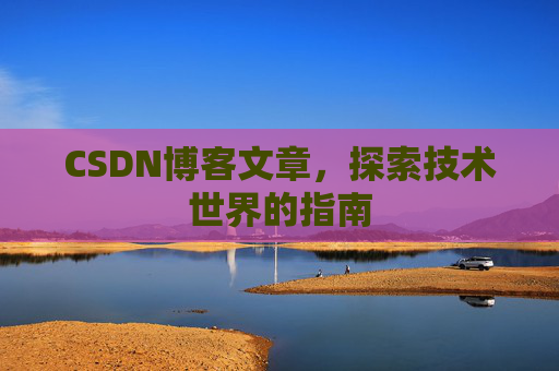 CSDN博客文章，探索技术世界的指南